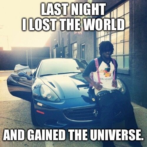 Meme saying Last night I lost the world and gained the universe